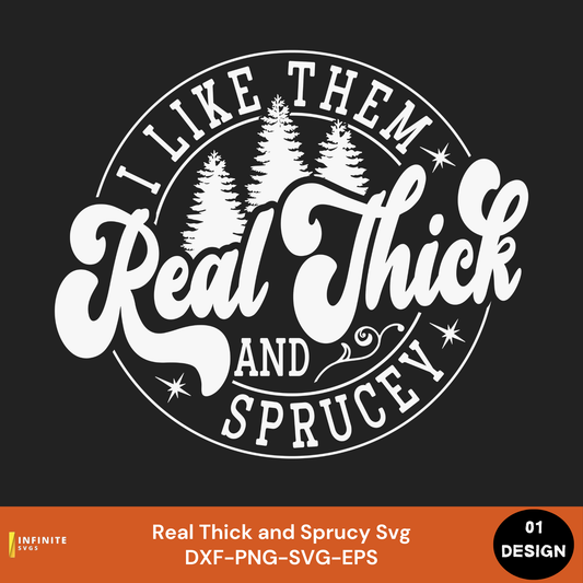 I Like Them Real Thick and Sprucy Svg - Single Design